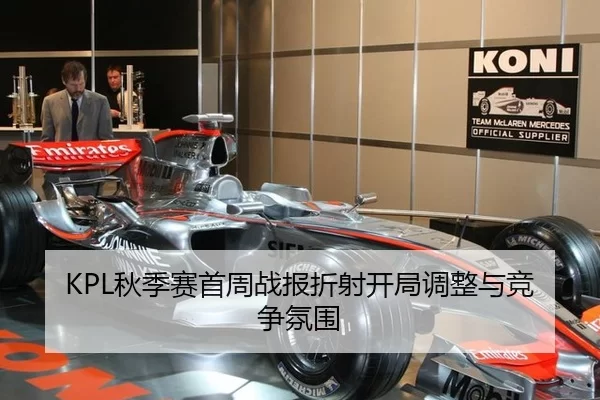 KPL秋季赛首周战报折射开局调整与竞争氛围